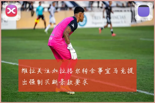 维拉关注加拉格尔转会事宜马竞提出强制买断条款要求
